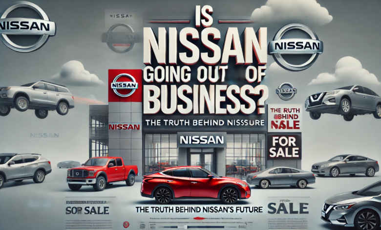 Is Nissan Going Out of Business